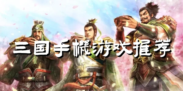 三国类手游哪个好玩-适合长期玩的三国手游-三国手机游戏推荐