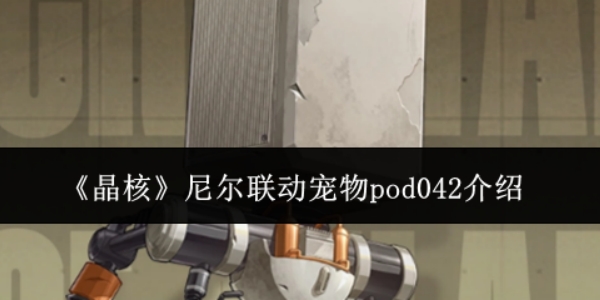 《晶核》尼尔联动宠物Pod 042怎么样