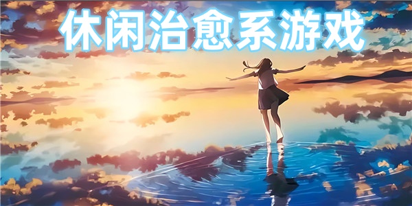 休闲治愈系游戏-休闲治愈系游戏推荐下载-休闲治愈系游戏合集大全