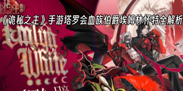 《诡秘之主》手游塔罗会血族伯爵埃姆林怀特全解析