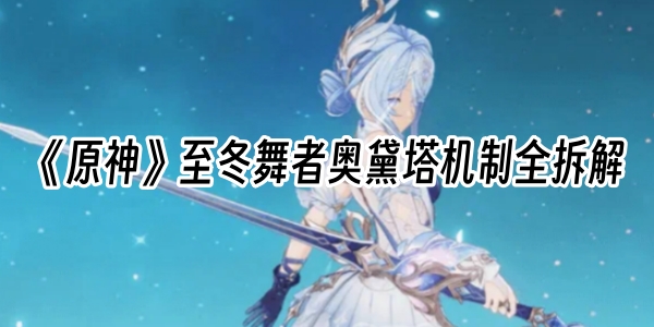《原神》至冬舞者奥黛塔机制全拆解