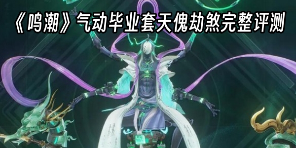 《鸣潮》气动毕业套天傀劫煞怎么样