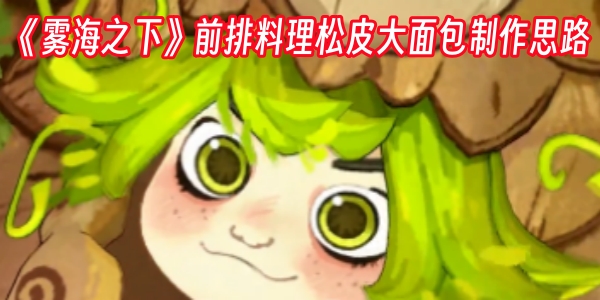 《雾海之下》前排料理松皮大面包如何制作