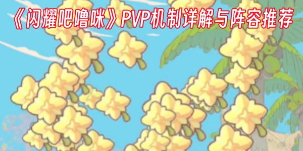 《闪耀吧噜咪》PVP机制详解与阵容推荐
