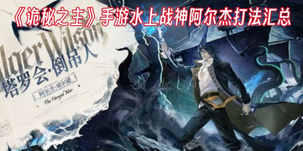《诡秘之主》手游水上战神阿尔杰打法汇总