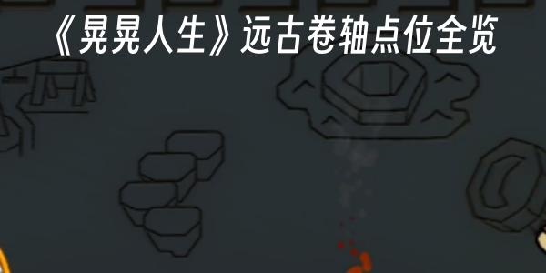 《晃晃人生》远古卷轴点位全览