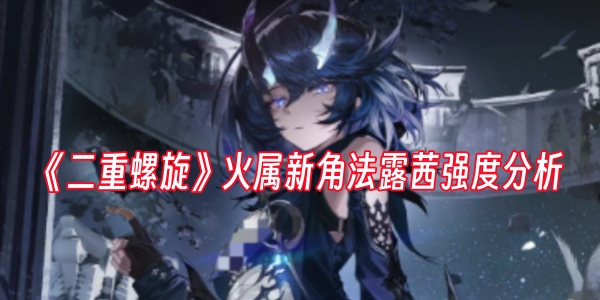 《二重螺旋》火属新角法露茜强度分析