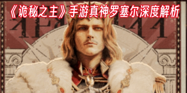 《诡秘之主》手游真神罗塞尔深度解析